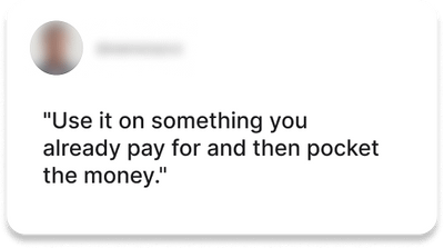 Testimonial 6: "Use it on something you already pay for and then pocket the money."