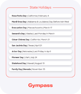 Rosa Parks Day (California; February 4th), Texas’s Independence Day (Texas; March 2nd), Seward’s Day (Alaska; celebrated on the last Monday in March), Pioneer Day (Utah; July 24th), Family Day (Nevada; celebrated on the Friday following the fourth Thursday in November).