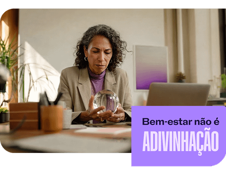 Mulher olha para uma bola de cristal em um escritório. Texto: Bem-estar não é ADIVINHAÇÃO.