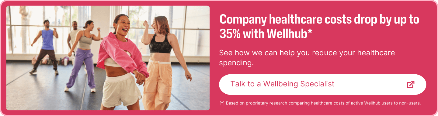 Company healthcare costs drop by up to 35% with Wellhub! (* Based on proprietary research comparing healthcare costs of active Wellhub users to non-users.) Talk to a Wellbeing Specialist to see how we can help reduce your healthcare spending! 