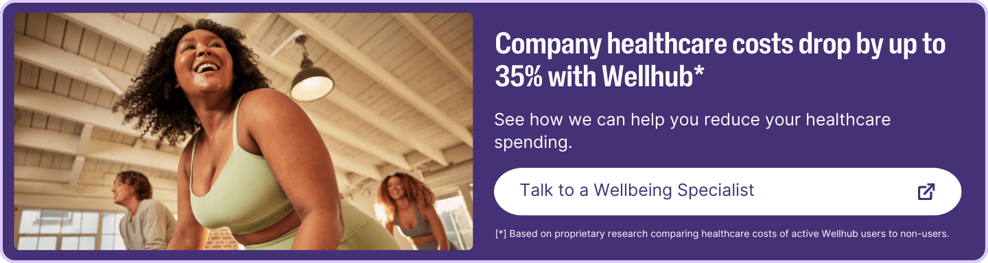 Company healthcare costs drop by up to 35% with Wellhub! (* Based on proprietary research comparing healthcare costs of active Wellhub users to non-users.) Talk to a Wellbeing Specialist to see how we can help reduce your healthcare spending! 