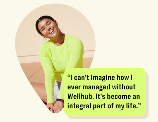 “I can't imagine how I ever managed without Wellhub. It's become an integral part of my life.”